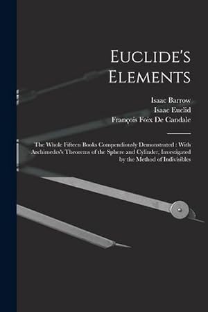 Image du vendeur pour Euclide's Elements: The Whole Fifteen Books Compendiously Demonstrated: with Archimedes's Theorems of the Sphere and Cylinder, Investigated by the Method of Indivisibles (Paperback) mis en vente par Grand Eagle Retail