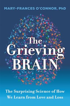 Seller image for Grieving Brain : The Surprising Science of How We Learn from Love and Loss for sale by GreatBookPrices