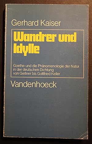 Wandrer und Idylle. Goethe und die Phänomenologie der Natur in der deutschen Dichtung von Geßner ...