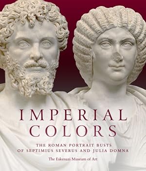 Image du vendeur pour Imperial Colors : The Roman Portrait Busts of Septimius Severus and Julia Domna: the Ezkenazi Museum of Art mis en vente par GreatBookPrices