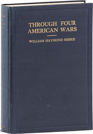 Through Four American Wars: The Impressions and Experiences of William H. Bisbee as told to His G...