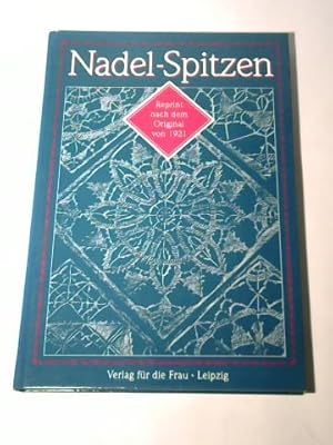 Nadel-Spitzen. Schöne Handarbeiten aus alter Zeit. Eine leichtfaßliche Anleitung zur Anfertigung ...