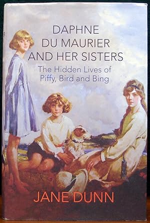 DAPHNE DU MAURIER AND HER SISTERS. The Hidden Lives of Piffy, Bird and Bing.