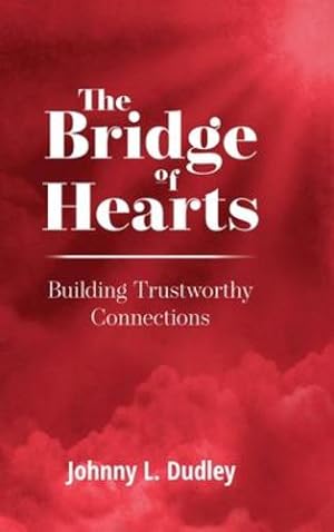 Seller image for The Bridge of Hearts: Building Trustworthy Connections by Dudley, Johnny L [Hardcover ] for sale by booksXpress