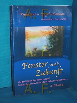 Bild des Verkufers fr Fenster in die Zukunft : [was geschieht zwischen Himmel und Erde? , die Reise der Seelen durch die astralen bis heim in die Lichtwelten .]. Vywamus und Engel Dhorhian. bermittelt von Petronella Tiller zum Verkauf von Antiquarische Fundgrube e.U.