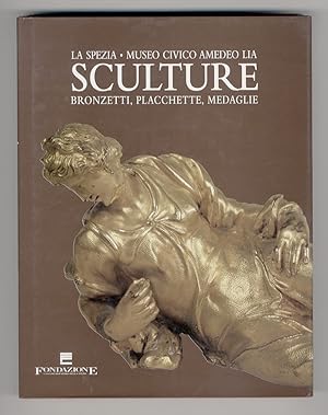 La Spezia. Museo Civico Amedeo Lia. Sculture, bronzetti, placchette, medaglie. (Saggio introdutti...