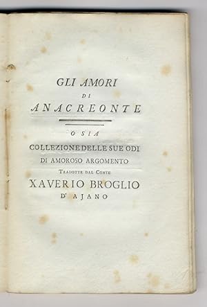 Bild des Verkufers fr Gli amori di Anacreonte o sia collezione delle sue odi di amoroso argomento tradotte dal conte Xaverio Broglio d'Ajano. zum Verkauf von Libreria Oreste Gozzini snc