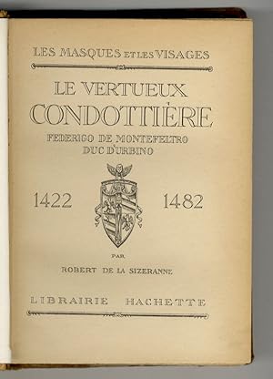 Le vertue condottière. Federigo de Montefeltro duc d'Urbino. 1422 - 1482.