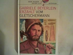 Imagen del vendedor de Gabriele Beyerlein erzhlt vom Gletschermann (Erde, Wasser, Feuer, Luft) a la venta por ANTIQUARIAT FRDEBUCH Inh.Michael Simon