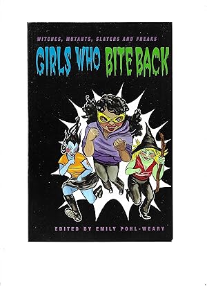 GIRLS WHO BITE BACK: Witches, Mutants, Slayers And Freaks