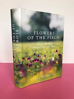 FLOWERS OF THE FIELD A Secret History of Meadows, Moor and Wood