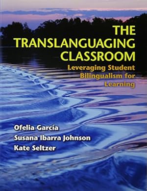 Seller image for The Translanguaging Classroom: Leveraging Student Bilingualism for Learning by Ibarra Johnson, Susana, García, Ofelia, Seltzer, Kate [Paperback ] for sale by booksXpress