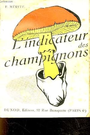 Bild des Verkufers fr L'indicateur des champignons pour la dtermination facile des principaux genres, des espces  rejeter (vnneuses, immangeables ou sans intrt) et de 83 espces agrables  manger. zum Verkauf von Le-Livre