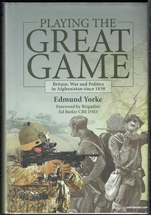 Playing The Great Game: Britain, War And Politics In Afghanistan Since 1839