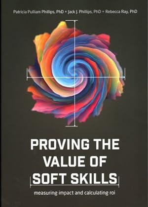 Seller image for Proving the Value of Soft Skills: Measuring Impact and Calculating ROI by Phillips, Jack, Phillips, Patti, Ray, Rebecca [Paperback ] for sale by booksXpress