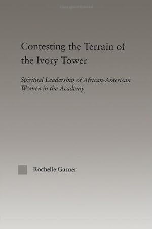 Immagine del venditore per Contesting the Terrain of the Ivory Tower: Spiritual Leadership of African American Women in the Academy (Studies in African American History and Culture) by Garner, Rochelle [Hardcover ] venduto da booksXpress