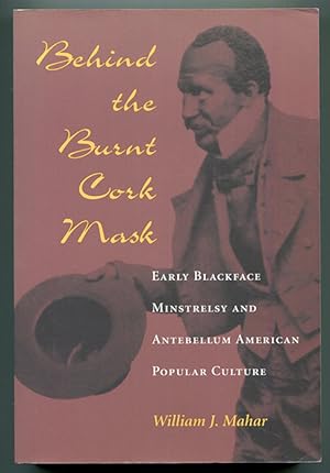 Seller image for Behind the Burnt Cork Mask: Early Blackface Minstrelsy and Antebellum American Popular Culture for sale by Book Happy Booksellers