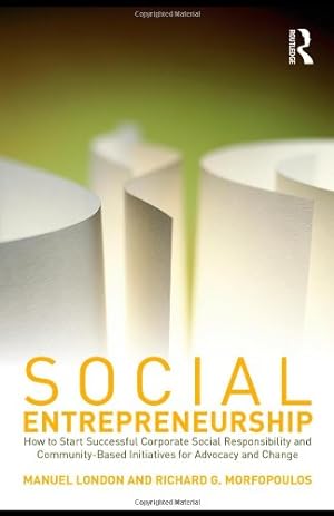 Seller image for Social Entrepreneurship: How to Start Successful Corporate Social Responsibility and Community-Based Initiatives for Advocacy and Change by London, Manuel, Morfopoulos, Richard G. [Paperback ] for sale by booksXpress