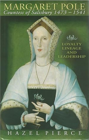 Margaret Pole, Countess of Salisbury 1473-1541: Loyalty, Lineage and Leadership