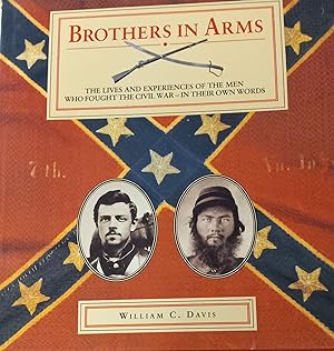 Brothers in Arms: The Lives and Experiences of the Men Who Fought the Civil War--In Their Own Words