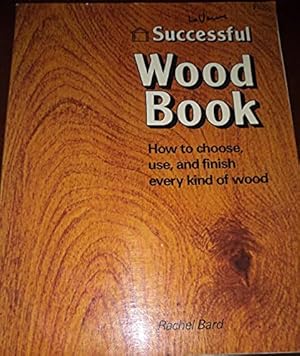 Bild des Verkufers fr Successful Wood Book: How to Choose, Use, and Finish Every Kind of Wood zum Verkauf von WeBuyBooks