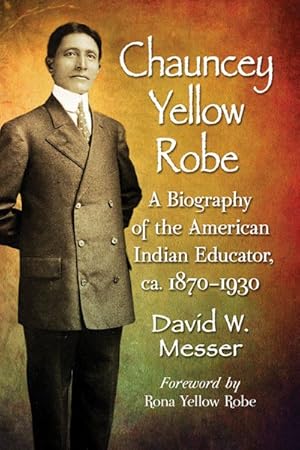 Immagine del venditore per Chauncey Yellow Robe : A Biography of the American Indian Educator, ca. 1870?1930 venduto da GreatBookPrices