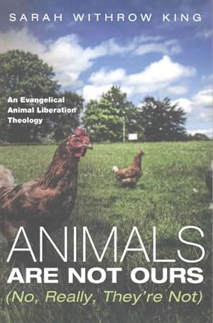 Imagen del vendedor de Animals Are Not Ours No, Really, They're Not : An Evangelical Animal Liberation Theology a la venta por GreatBookPrices