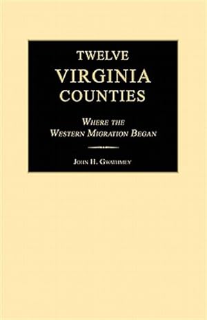 Bild des Verkufers fr Twelve Virginia Counties: Where the Western Migration Began zum Verkauf von GreatBookPrices