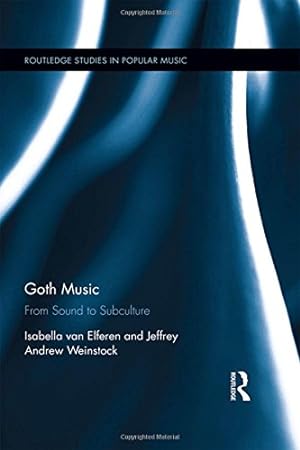 Seller image for Goth Music: From Sound to Subculture (Routledge Studies in Popular Music) by van Elferen, Isabella, Weinstock, Jeffrey Andrew [Hardcover ] for sale by booksXpress