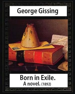 Image du vendeur pour Born in Exile, a Novel, by George Gissing : Born in Exile Is a Novel by George Gissing First Published in 1892 mis en vente par GreatBookPrices
