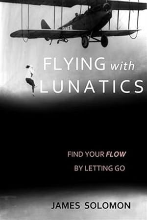 Seller image for Flying With Lunatics : Find Your Flow by Letting Go for sale by GreatBookPrices