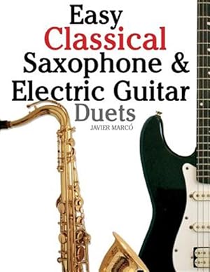 Seller image for Easy Classical Saxophone & Electric Guitar Duets : For Alto, Baritone, Tenor & Soprano Saxophone Player. Featuring Music of Mozart, Handel, Strauss, Grieg and Other Composers. in Standard Notation and Tablature. for sale by GreatBookPrices