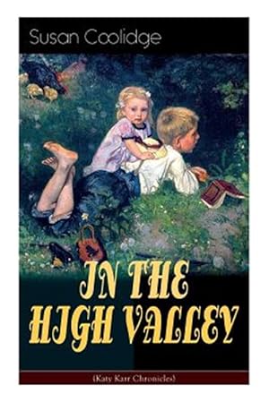 Seller image for IN THE HIGH VALLEY (Katy Karr Chronicles): Adventures of Katy, Clover and the Rest of the Carr Family (Including the story "Curly Locks") - What Katy for sale by GreatBookPrices