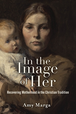 Seller image for In the Image of Her: Recovering Motherhood in the Christian Tradition (Hardback or Cased Book) for sale by BargainBookStores