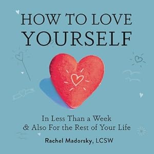 Seller image for How to Love Yourself: In Less Than a Week and Also for the Rest of Your Life (Paperback or Softback) for sale by BargainBookStores