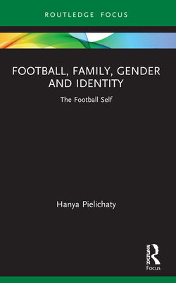 Seller image for Football, Family, Gender and Identity: The Football Self (Paperback or Softback) for sale by BargainBookStores