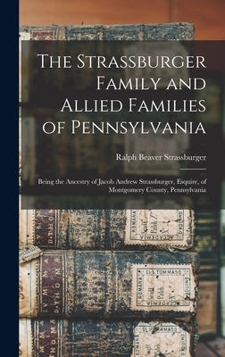 Bild des Verkufers fr The Strassburger Family and Allied Families of Pennsylvania; Being the Ancestry of Jacob Andrew Strassburger, Esquire, of Montgomery County, Pennsylva (Hardback or Cased Book) zum Verkauf von BargainBookStores