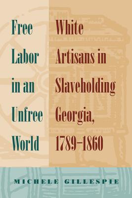 Bild des Verkufers fr Free Labor in an Unfree World: White Artisans in Slaveholding Georgia, 1789-1860 (Paperback or Softback) zum Verkauf von BargainBookStores