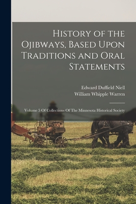 Imagen del vendedor de History of the Ojibways, Based Upon Traditions and Oral Statements: Volume 5 Of Collections Of The Minnesota Historical Society (Paperback or Softback) a la venta por BargainBookStores