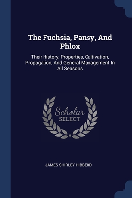 Bild des Verkufers fr The Fuchsia, Pansy, And Phlox: Their History, Properties, Cultivation, Propagation, And General Management In All Seasons (Paperback or Softback) zum Verkauf von BargainBookStores