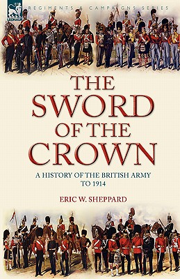 Bild des Verkufers fr The Sword of the Crown: a History of the British Army to 1914 (Paperback or Softback) zum Verkauf von BargainBookStores