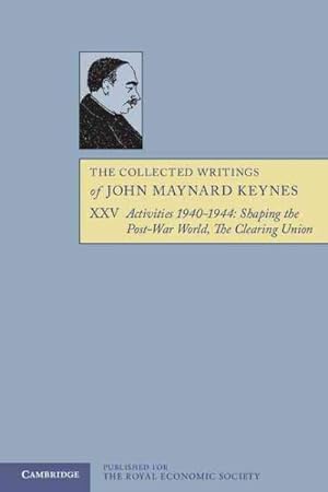 Image du vendeur pour Collected Writings of John Maynard Keynes : Activities 1940 - 1944: Shaping the Post-war World: the Clearing Union mis en vente par GreatBookPrices