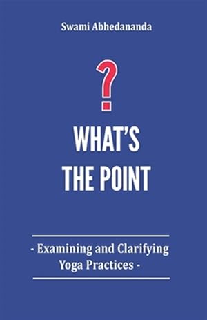 Immagine del venditore per What's The Point?: Examining and Clarifying Yoga Practices venduto da GreatBookPrices