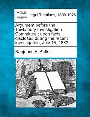 Seller image for Argument Before the Tewksbury Investigation Committee: Upon Facts Disclosed During the Recent Investigation, July 15, 1883. (Paperback or Softback) for sale by BargainBookStores