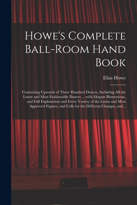 Image du vendeur pour Howe's Complete Ball-room Hand Book: Containing Upwards of Three Hundred Dances, Including All the Latest and Most Fashionable Dances . With Elegant (Paperback or Softback) mis en vente par BargainBookStores