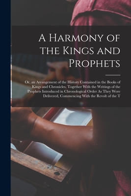 Seller image for A Harmony of the Kings and Prophets: Or, an Arrangement of the History Contained in the Books of Kings and Chronicles, Together With the Writings of t (Paperback or Softback) for sale by BargainBookStores