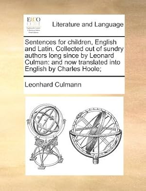 Bild des Verkufers fr Sentences for Children, English and Latin. Collected Out of Sundry Authors Long Since by Leonard Culman: And Now Translated Into English by Charles Ho (Paperback or Softback) zum Verkauf von BargainBookStores