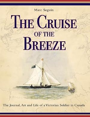 Seller image for The Cruise of the Breeze: The Journal, Art and Life of a Victorian Soldier in Canada (Hardback or Cased Book) for sale by BargainBookStores