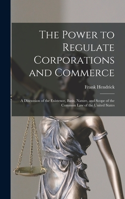 Image du vendeur pour The Power to Regulate Corporations and Commerce: A Discussion of the Existence, Basis, Nature, and Scope of the Common Law of the United States (Hardback or Cased Book) mis en vente par BargainBookStores
