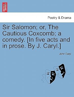 Imagen del vendedor de Sir Salomon; Or, the Cautious Coxcomb; A Comedy. [In Five Acts and in Prose. by J. Caryl.] (Paperback or Softback) a la venta por BargainBookStores